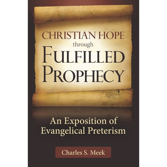 Pre-Owned Christian Hope through Fulfilled Prophecy: An Exposition of Evangelical Preterism (Paperback) 0615705901 9780615705903