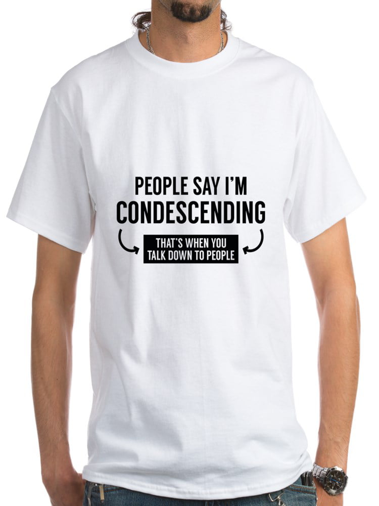 CafePress - CafePress - People Say I'm Condescending White T Shirt ...