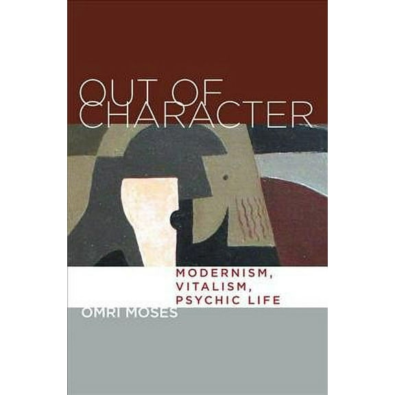 Out of Character : Modernism, Vitalism, Psychic Life (Hardcover)