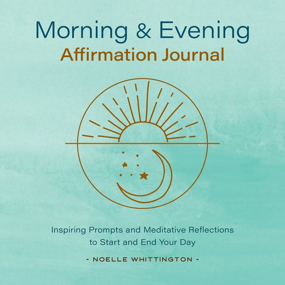 Morning and Evening Affirmation Journal: Inspiring Prompts and Meditative Reflections to Start and End Your Day, (Paperback)
