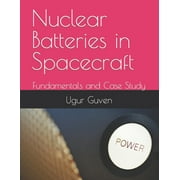 Nuclear Batteries in Spacecraft: Fundamentals and Case Study (Paperback) by Ugur Guven