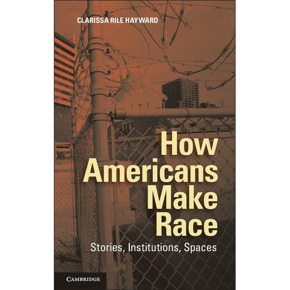 How Americans Make Race: Stories, Institutions, Spaces, (Hardcover)