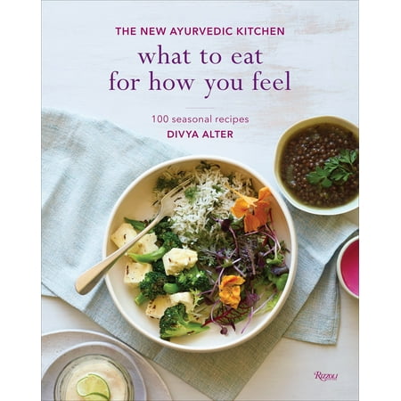 What to Eat for How You Feel : The New Ayurvedic Kitchen - 100 Seasonal