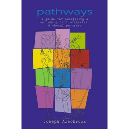 Pathways : A Guide for Energizing & Enriching Band, Orchestra, & Choral (Best College Band Programs)