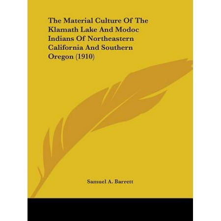 The Material Culture of the Klamath Lake and Modoc Indians of Northeastern California and Southern Oregon (1910) (Best Lakes In Southern California)