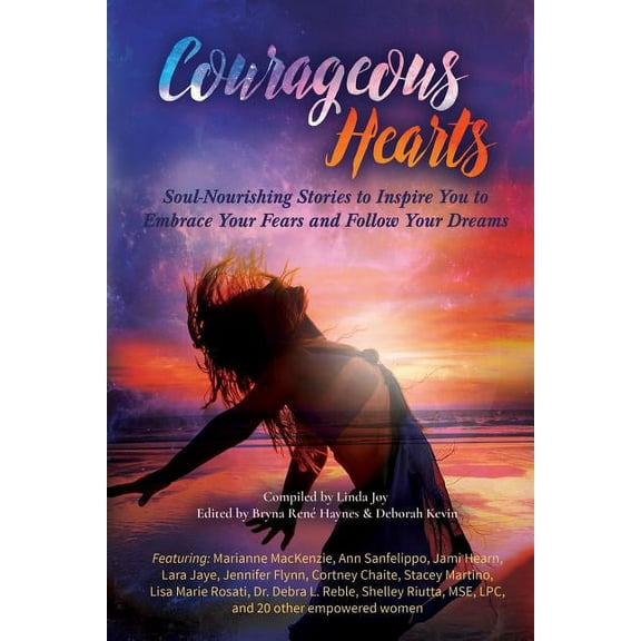 Courageous Hearts: Soul-Nourishing Stories to Inspire You to Embrace Your Fears and Follow Your Dreams