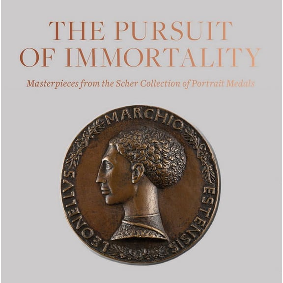 The Pursuit of Immortality: Masterpieces from the Scher Collection of Portrait Medals, (Hardcover)