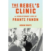 The Rebel's Clinic: The Revolutionary Lives of Frantz Fanon, (Hardcover)
