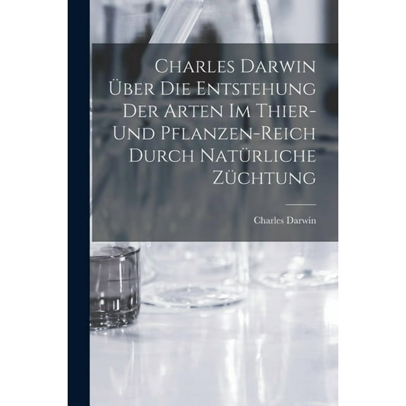 Charles Darwin über die Entstehung der Arten im Thier- und Pflanzen-Reich durch natürliche Züchtung (Paperback)