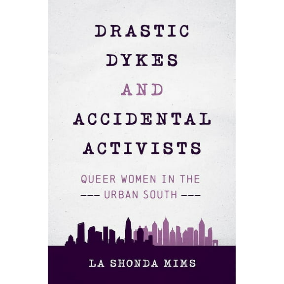 Drastic Dykes and Accidental Activists: Queer Women in the Urban South, (Hardcover)