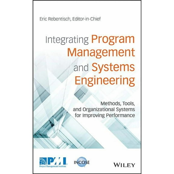 Integrating Program Management and Systems Engineering: Methods, Tools, and Organizational Systems for Improving Perform, (Hardcover)