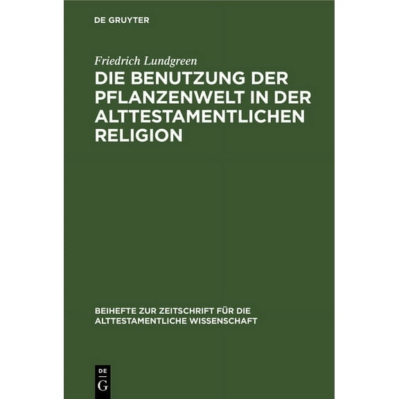 Beihefte Zur Zeitschrift Für die Alttest Die Benutzung Der Pflanzenwelt in Der Alttestamentlichen Religion: Eine Studie, Book 14, (Hardcover)