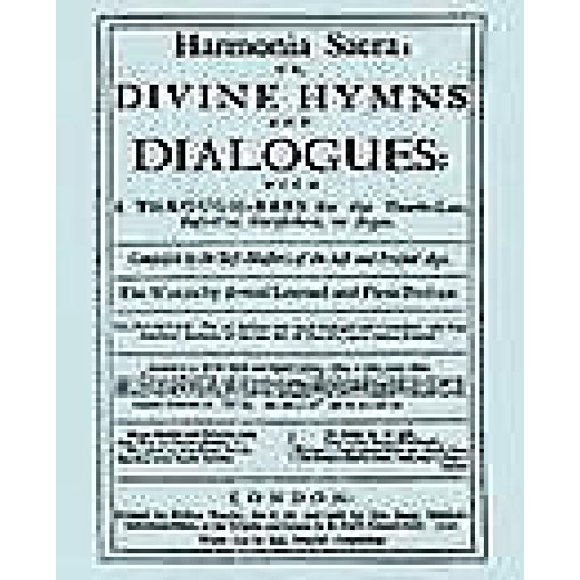 Harmonia Sacra or Divine Hymns and Dialogues: With a Through-bass for the Theobro-lute, Bass-viol, Harpsichord or Organ. the First Book