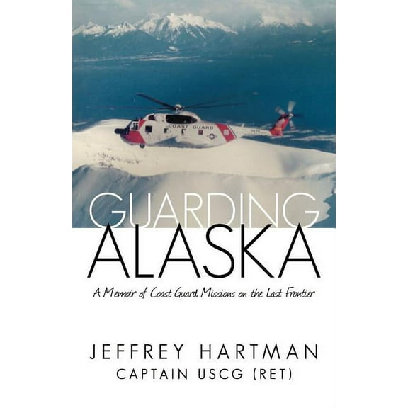 Guarding Alaska: A Memoir of Coast Guard Missions on the Last Frontier (Paperback)
