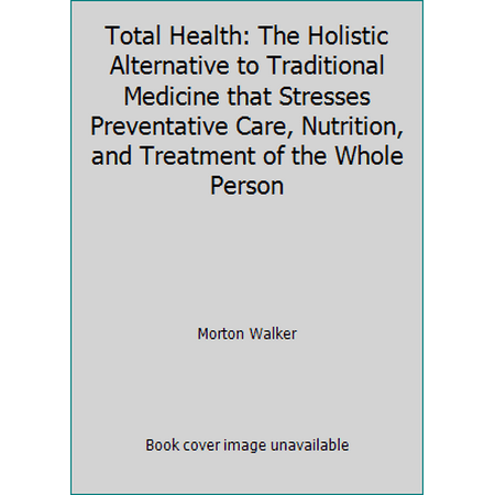 Total Health: The Holistic Alternative to Traditional Medicine that Stresses Preventative Care, Nutrition, and Treatment of the Whole Person [Hardcover - Used]