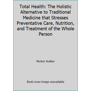 Total Health: The Holistic Alternative to Traditional Medicine that Stresses Preventative Care, Nutrition, and Treatment of the Whole Person [Hardcover - Used]