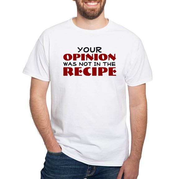 CafePress - Your Opinion Was Not In The Recipe T Shirt - Men's White Classic Cotton T-Shirts