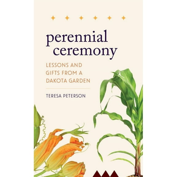Perennial Ceremony: Lessons and Gifts from a Dakota Garden, (Hardcover)
