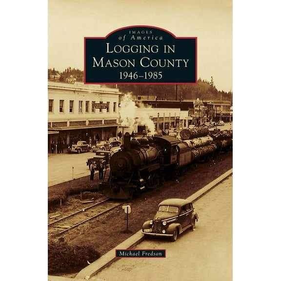 Logging in Mason County: 1946-1985 (Hardcover)