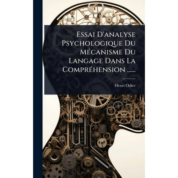 Essai D'analyse Psychologique Du MÃ(c)canisme Du Langage Dans La ComprÃ(c)hension ......, (Hardcover)