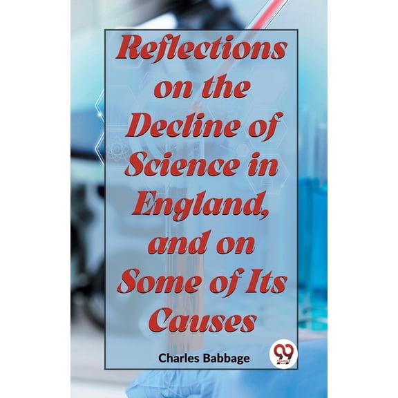 Reflections On The Decline Of Science In England, And On Some Of Its Causes, (Paperback)