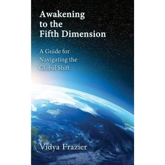 Awakening to the Fifth Dimension -- A Guide for Navigating the Global Shift (Paperback)