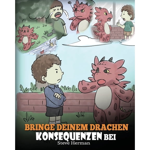 My Dragon Books Deutsch Bringe deinem Drachen Konsequenzen bei: (Teach Your Dragon To Understand Consequences) Eine süße Kindergeschichte, um Ki, Book 14, (Paperback)