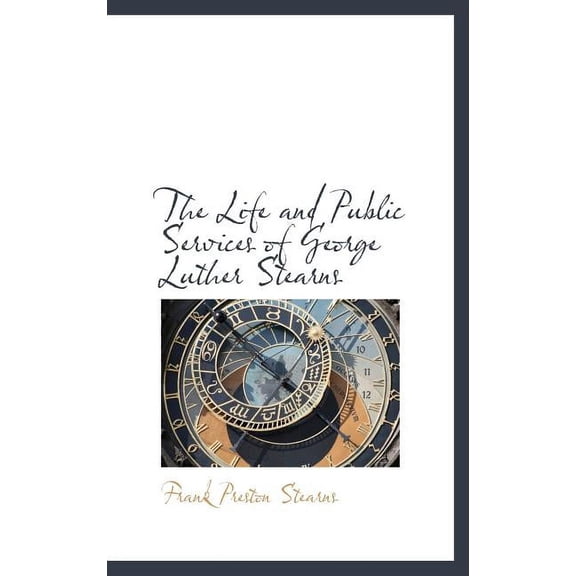 The Life and Public Services of George Luther Stearns (Hardcover)