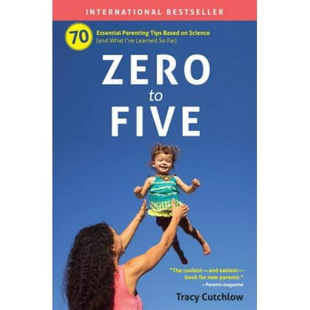 Zero to Five : 70 Essential Parenting Tips Based on