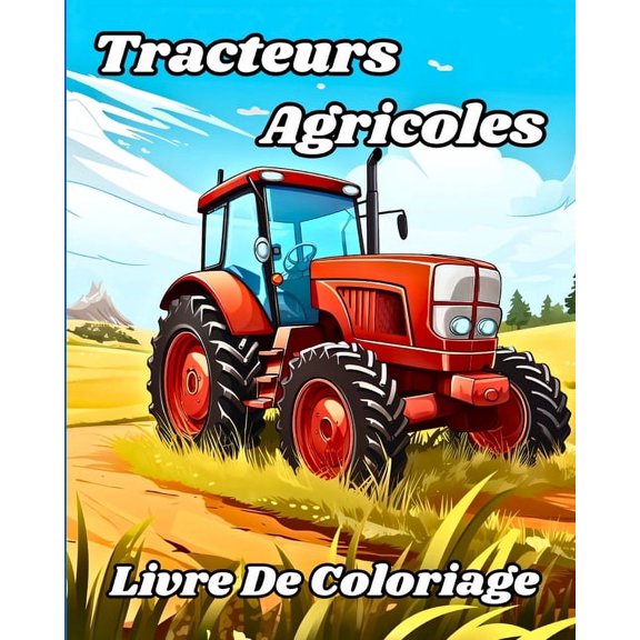 Livre de Coloriage de Tracteurs Agricoles: Beaux camions et vÃ©hicules agricoles Ã  colorier pour les enfants, (Paperback)