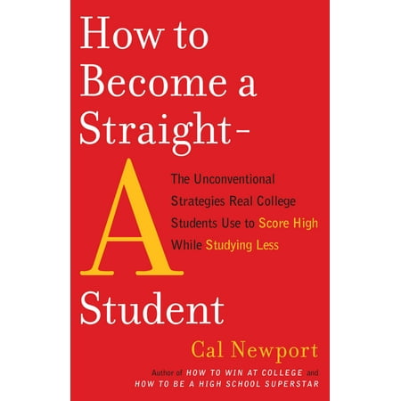 How to Become a Straight-A Student : The Unconventional Strategies Real College Students Use to Score High While Studying