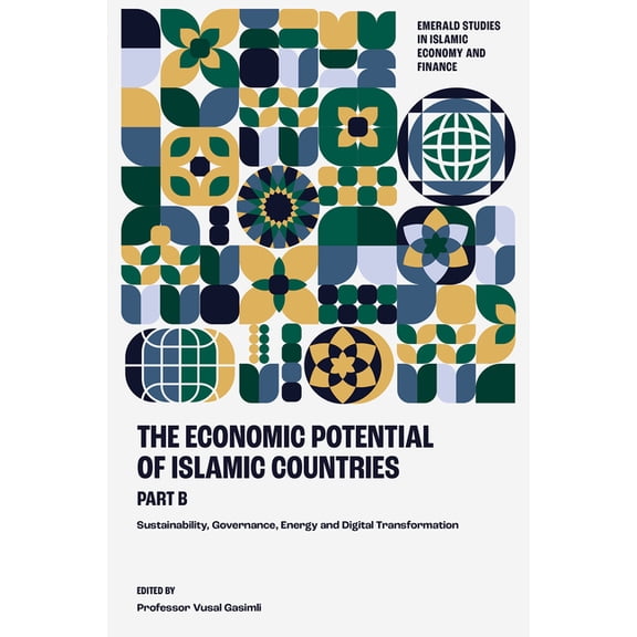 Emerald Studies in Islamic Economy and Finance: The Economic Potential of Islamic Countries, Part B : Sustainability, Governance, Energy and Digital Transformation (Hardcover)