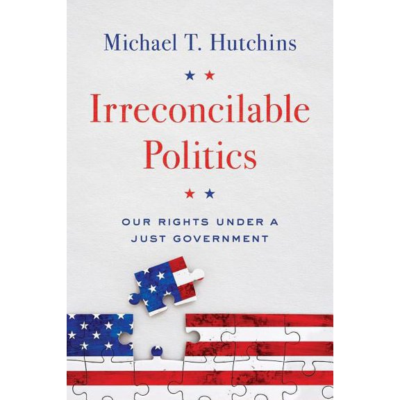 Irreconcilable Politics: Our Rights Under a Just Government, (Paperback)