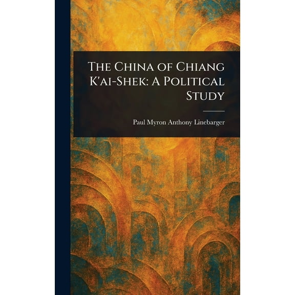 The China of Chiang K'ai-Shek: A Political Study, (Hardcover)