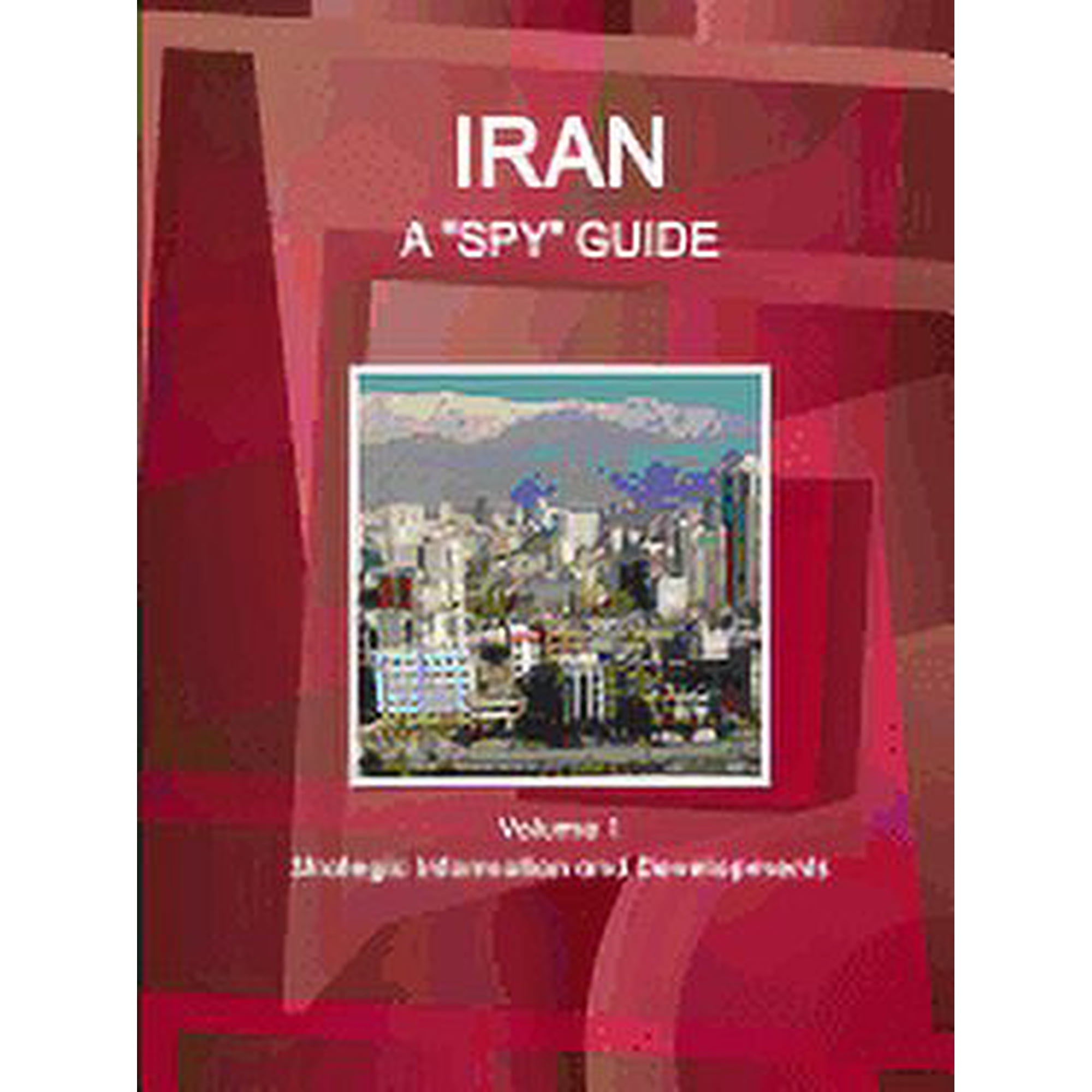 Iran A Spy Guide Volume 1 Strategic Information and Developments (Paperback)