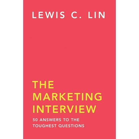 The Marketing Interview : 50 Answers to the Toughest (Best Marketing Interview Questions)