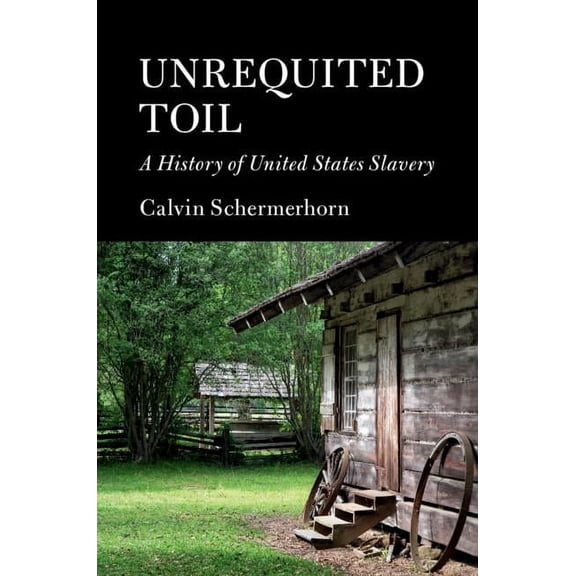 Cambridge Essential Histories Unrequited Toil: A History of United States Slavery, (Hardcover)