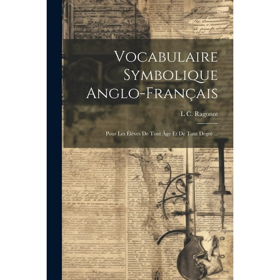 Vocabulaire Symbolique Anglo-Français: Pour Les Élèves De Tout Âge Et De Tout Degré ... (Paperback)