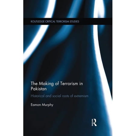 Routledge Critical Terrorism Studies The Making of Terrorism in Pakistan: Historical and Social Roots of Extremism (Paperback)