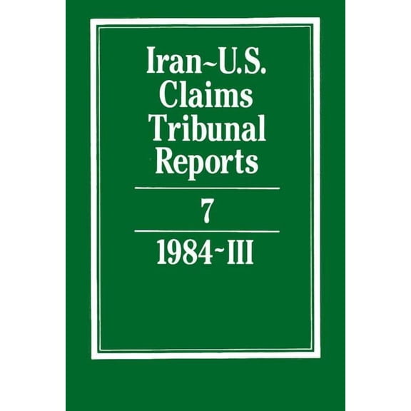 Iran-U.S. Claims Tribunal Reports Iran-U.S. Claims Tribunal Reports: Volume 7, (Hardcover)