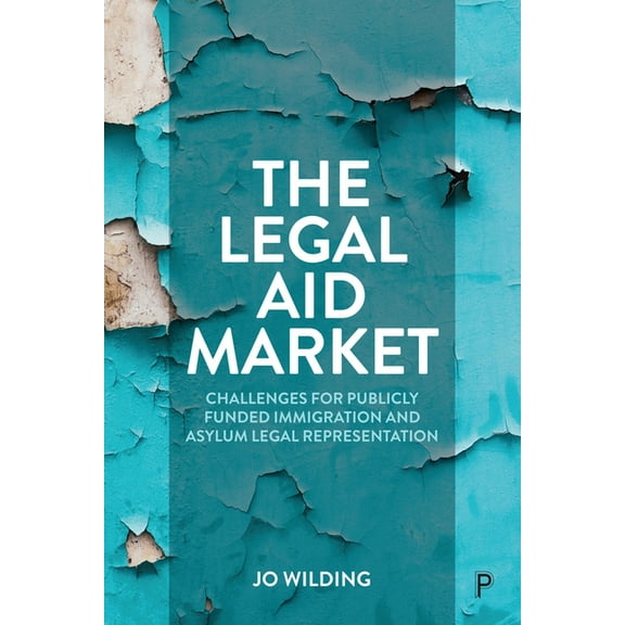 The Legal Aid Market: Challenges for Publicly Funded Immigration and Asylum Legal Representation, (Hardcover)