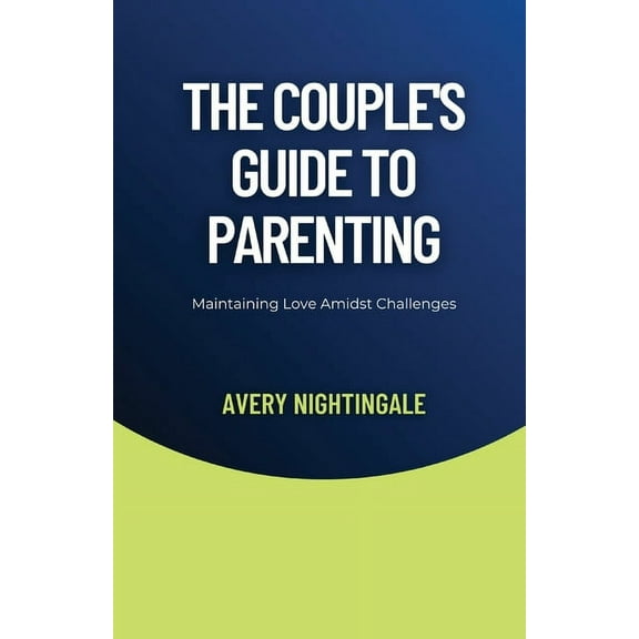 The Couple's Guide to Parenting: Maintaining Love Amidst Challenges, (Paperback)
