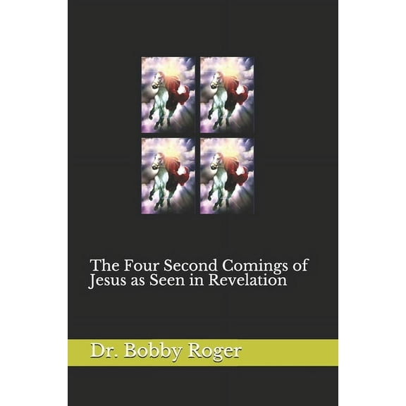 The Four Second Comings of Jesus as Seen in Revelation (Paperback) by Bobby Roger