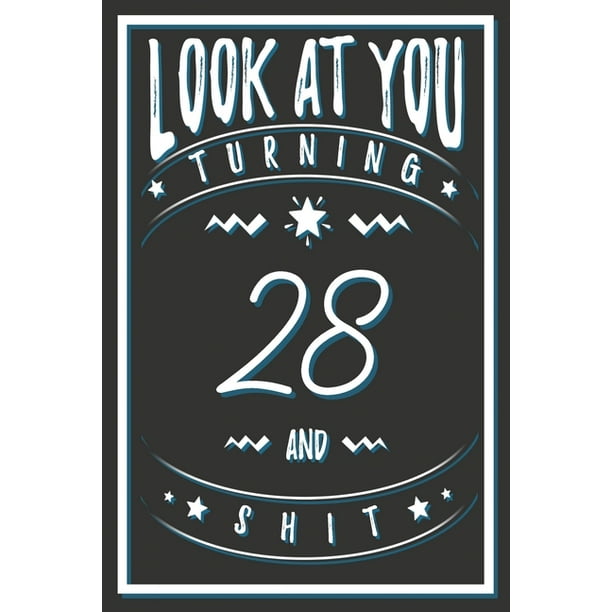 Look At You Turning 28 And Shit: 28 Years Old Gifts. 28th Birthday Funny  Gift for Men and Women. Fun, Practical And Classy Alternative to a Card.  (Paperback) 