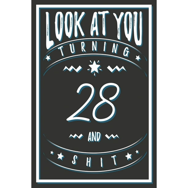 Look At You Turning 28 And Shit: 28 Years Old Gifts. 28th Birthday Funny Gift for Men and Women. Fun, Practical And Classy Alternative to a Card. (Paperback) Look At You Turning 28 And Shit: 28 Years Old Gifts. 28th Birthday Funny Gift for Men and Women. Fun, Practical And Classy Alternative to a Card. (Paperback)