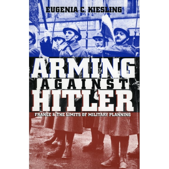 Modern War Studies Arming Against Hitler: France and the Limits of Military Planning, (Paperback)