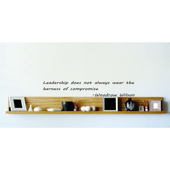 Wall Design Pieces Leadership Does Not Always Wear The Harness Of Compromise. Woodrow Wilson 22x22
