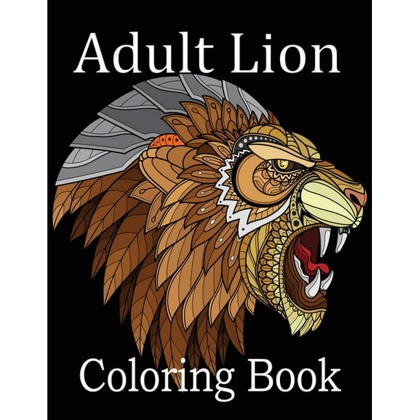 Download Adult Lion Coloring Book An Adult Coloring Book Of 50 Lions In A Range Of Styles And Ornate Patterns Animal Coloring Books For Adults Paperback Walmart Com Walmart Com