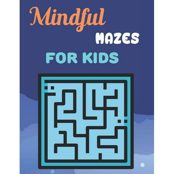 Mindful Mazes For Kids : Challenging And Fun Maze Book Children Kids Show Your Skills By Solving Mazes. (Paperback)
