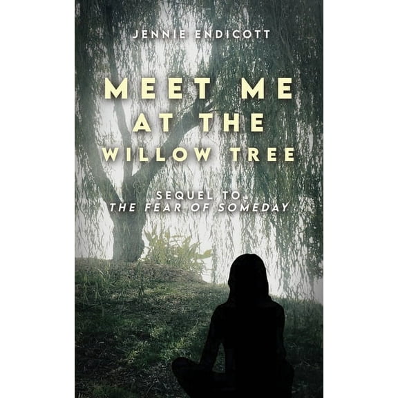 Meet Me at the Willow Tree: Sequel to "The Fear of Someday", (Paperback)